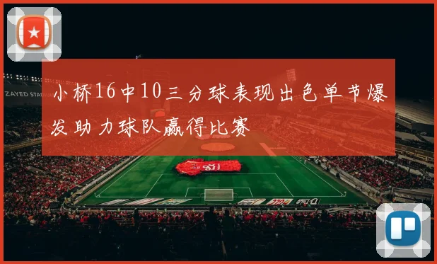 小桥16中10三分球表现出色单节爆发助力球队赢得比赛